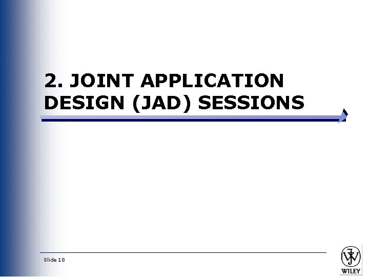 2. JOINT APPLICATION DESIGN (JAD) SESSIONS Slide 18 