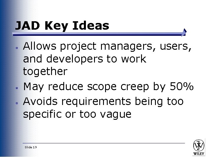 JAD Key Ideas Allows project managers, users, and developers to work together May reduce