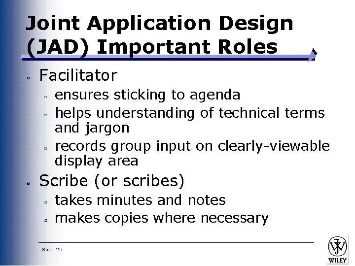 Joint Application Design (JAD) Important Roles Facilitator ensures sticking to agenda helps understanding of