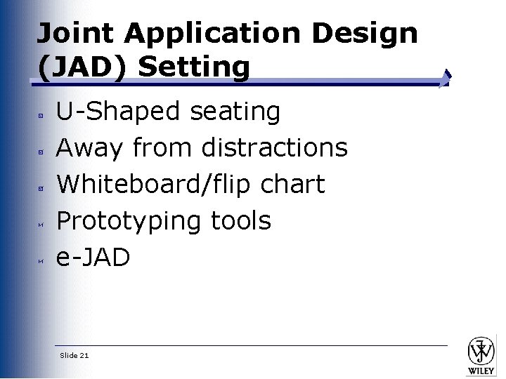 Joint Application Design (JAD) Setting U-Shaped seating Away from distractions Whiteboard/flip chart Prototyping tools