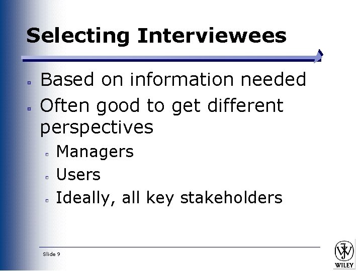 Selecting Interviewees Based on information needed Often good to get different perspectives Managers Users