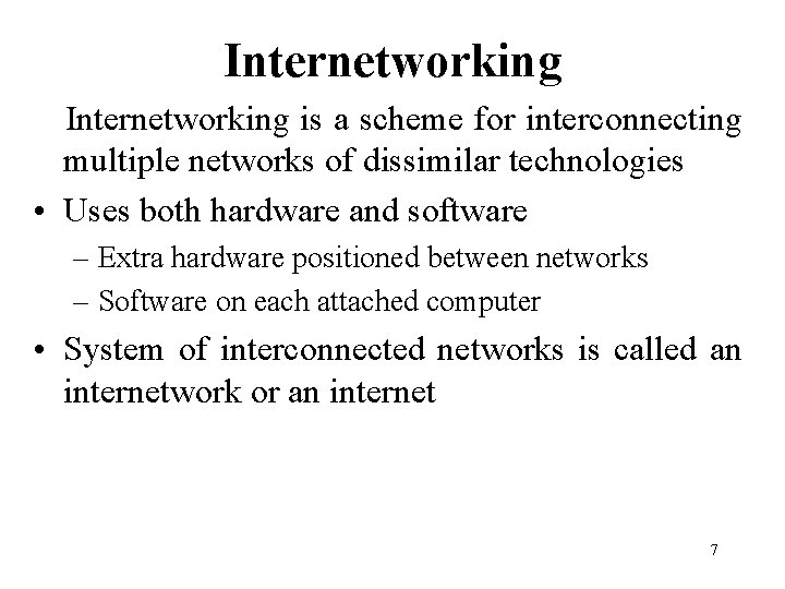 Internetworking is a scheme for interconnecting multiple networks of dissimilar technologies • Uses both
