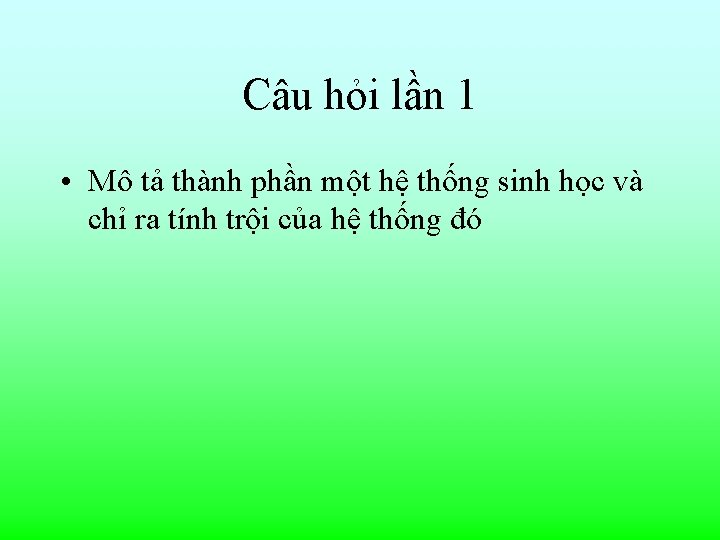 Câu hỏi lần 1 • Mô tả thành phần một hệ thống sinh học