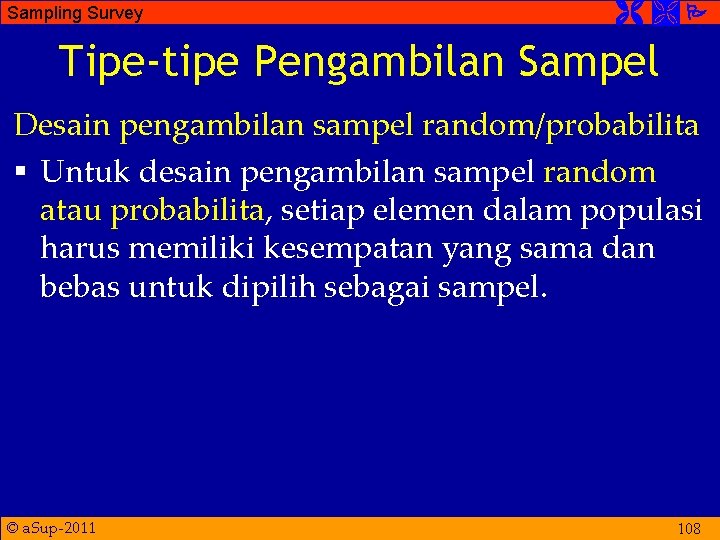 Sampling Survey Tipe-tipe Pengambilan Sampel Desain pengambilan sampel random/probabilita § Untuk desain pengambilan sampel