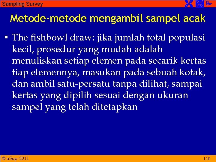Sampling Survey Metode-metode mengambil sampel acak § The fishbowl draw: jika jumlah total populasi