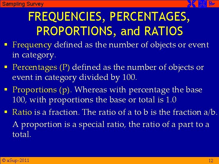 Sampling Survey FREQUENCIES, PERCENTAGES, PROPORTIONS, and RATIOS § Frequency defined as the number of