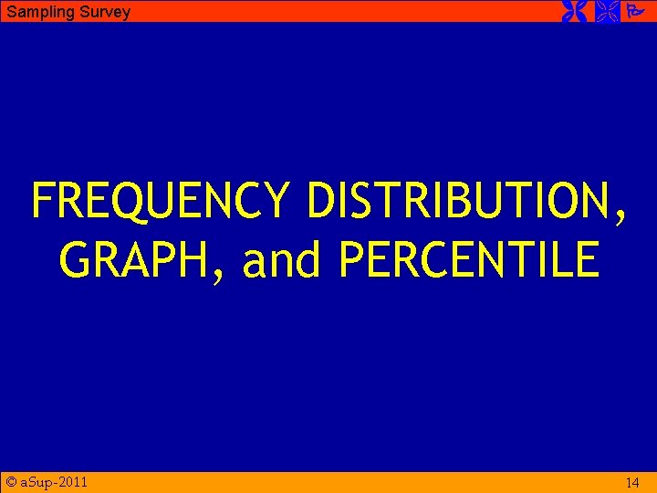 Sampling Survey FREQUENCY DISTRIBUTION, GRAPH, and PERCENTILE © a. Sup-2011 14 