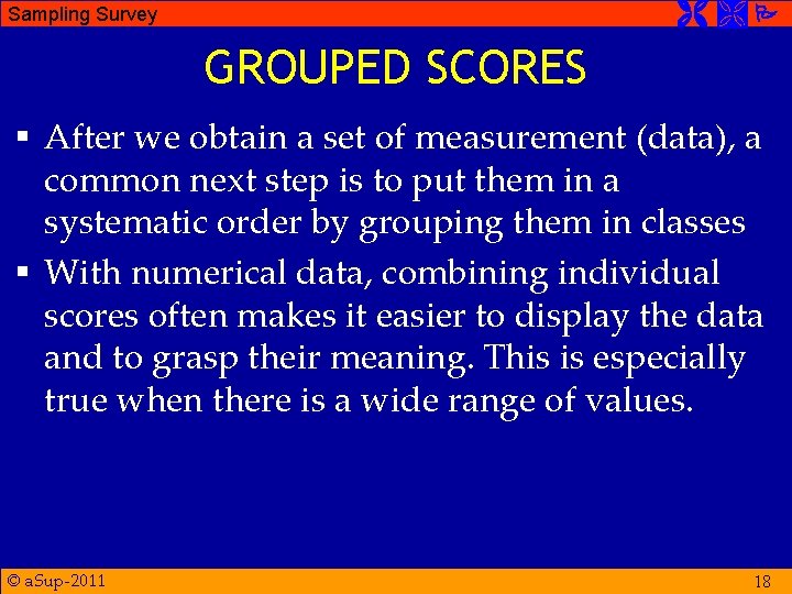  Sampling Survey GROUPED SCORES § After we obtain a set of measurement (data),