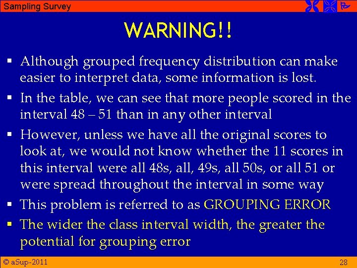  Sampling Survey WARNING!! § Although grouped frequency distribution can make easier to interpret