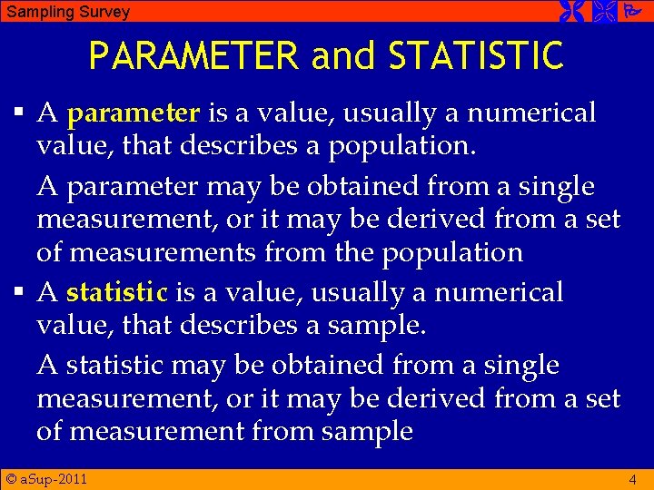 Sampling Survey PARAMETER and STATISTIC § A parameter is a value, usually a numerical