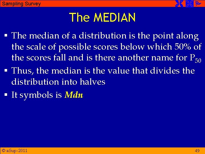  Sampling Survey The MEDIAN § The median of a distribution is the point