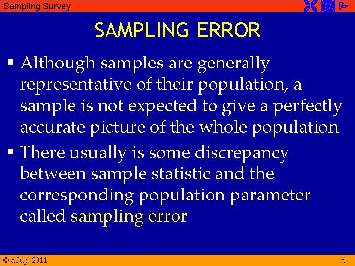  Sampling Survey SAMPLING ERROR § Although samples are generally representative of their population,