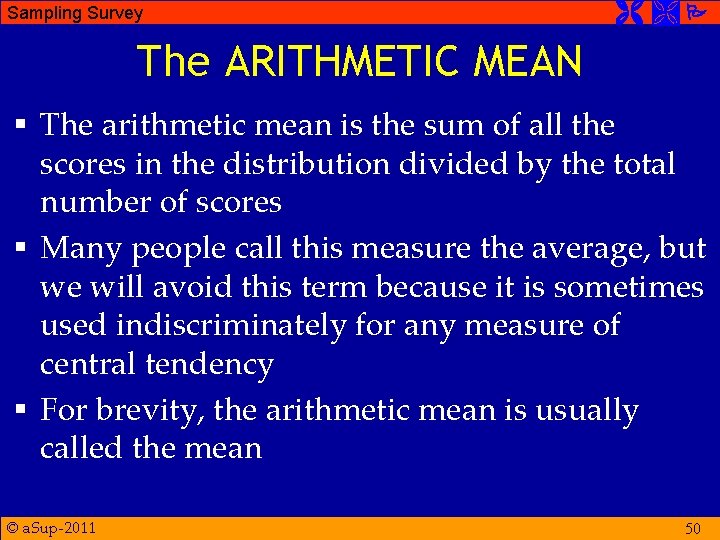 Sampling Survey The ARITHMETIC MEAN § The arithmetic mean is the sum of all