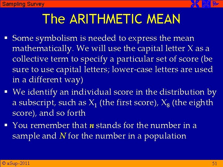 Sampling Survey The ARITHMETIC MEAN § Some symbolism is needed to express the mean