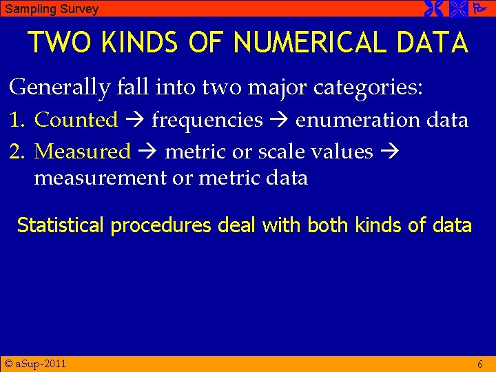 Sampling Survey TWO KINDS OF NUMERICAL DATA Generally fall into two major categories: 1.