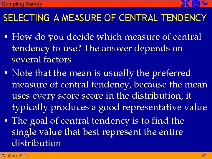 Sampling Survey SELECTING A MEASURE OF CENTRAL TENDENCY § How do you decide which