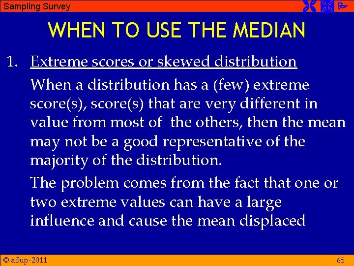 Sampling Survey WHEN TO USE THE MEDIAN 1. Extreme scores or skewed distribution When