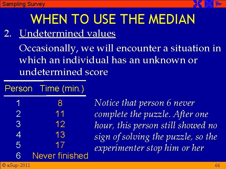 Sampling Survey WHEN TO USE THE MEDIAN 2. Undetermined values Occasionally, we will encounter