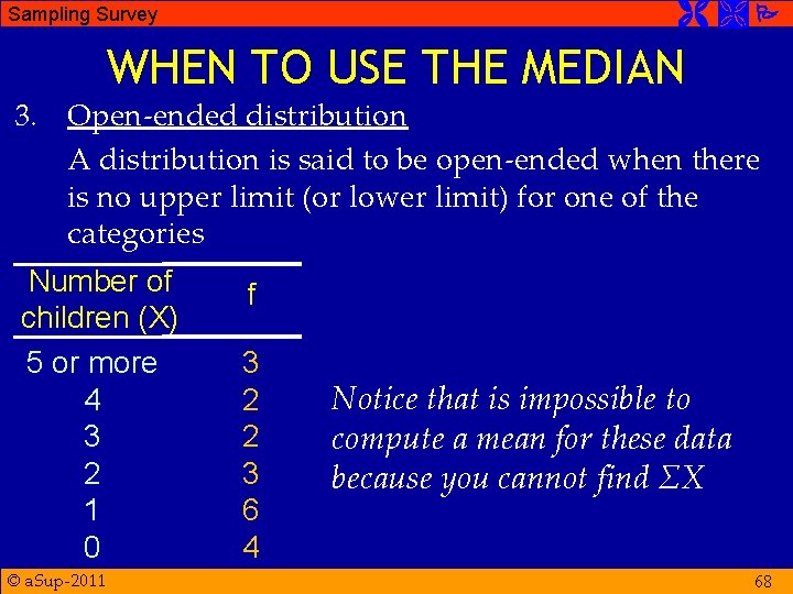  Sampling Survey WHEN TO USE THE MEDIAN 3. Open-ended distribution A distribution is