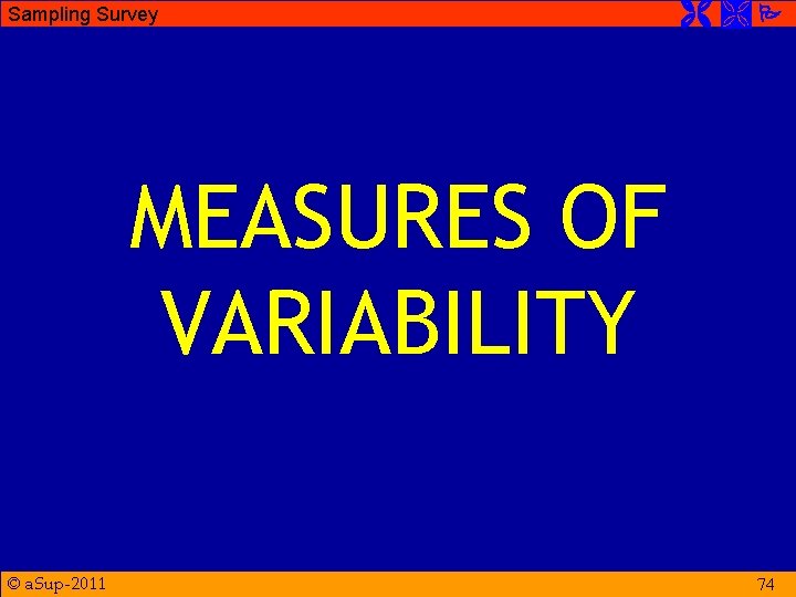 Sampling Survey MEASURES OF VARIABILITY © a. Sup-2011 74 