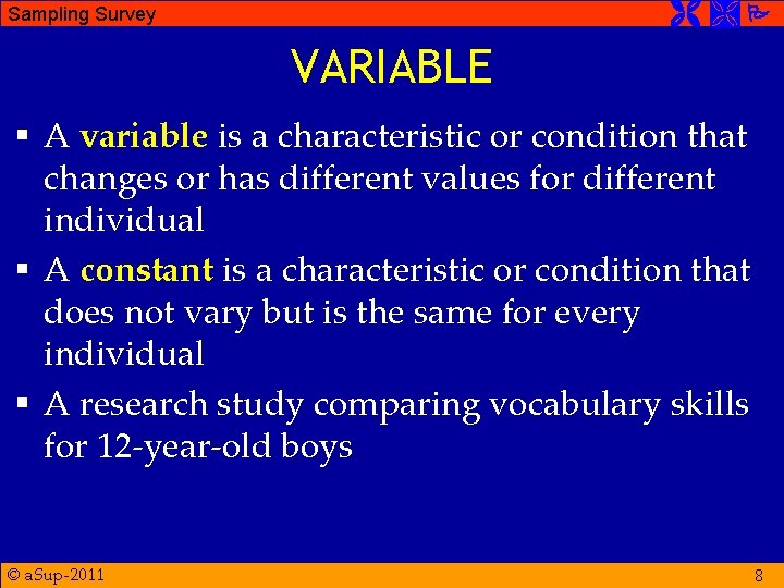  Sampling Survey VARIABLE § A variable is a characteristic or condition that changes