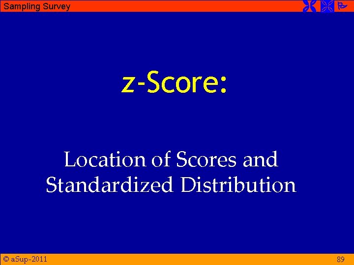  Sampling Survey z-Score: Location of Scores and Standardized Distribution © a. Sup-2011 89