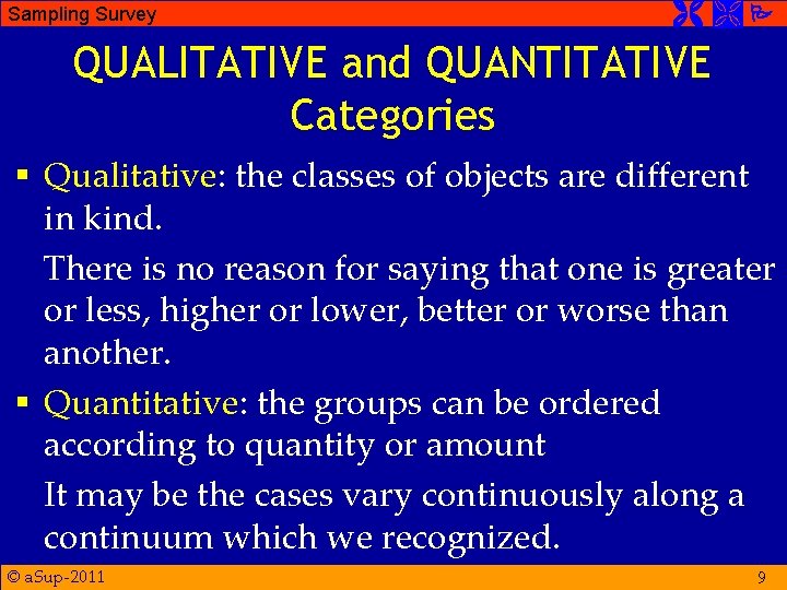 Sampling Survey QUALITATIVE and QUANTITATIVE Categories § Qualitative: the classes of objects are different