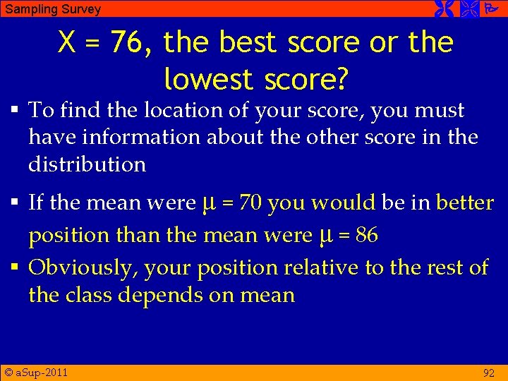 Sampling Survey X = 76, the best score or the lowest score? § To