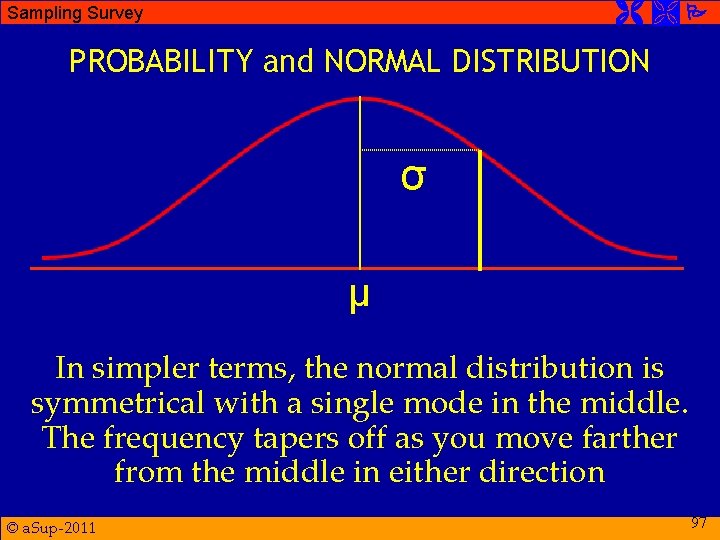  Sampling Survey PROBABILITY and NORMAL DISTRIBUTION σ μ In simpler terms, the normal