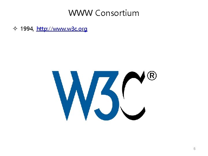 WWW Consortium 1994, http: //www. w 3 c. org 6 