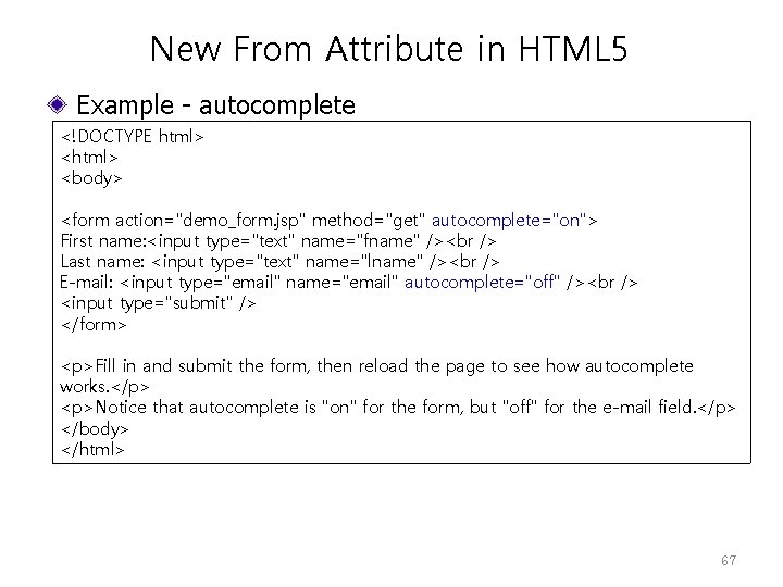 New From Attribute in HTML 5 Example - autocomplete <!DOCTYPE html> <body> <form action="demo_form.