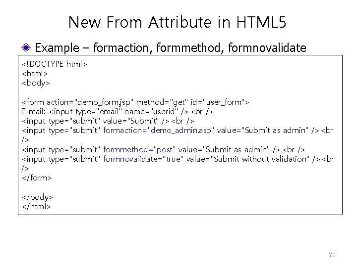 New From Attribute in HTML 5 Example – formaction, formmethod, formnovalidate <!DOCTYPE html> <body>