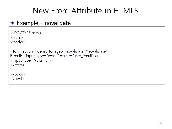 New From Attribute in HTML 5 Example – novalidate <!DOCTYPE html> <body> <form action="demo_form.