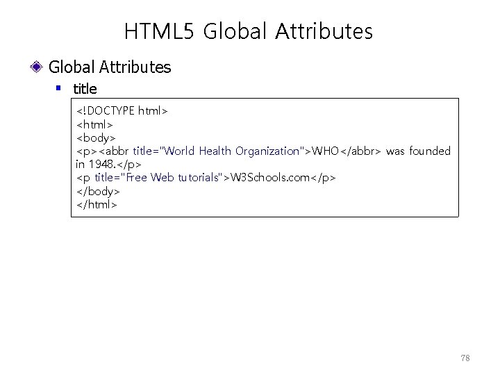 HTML 5 Global Attributes § title <!DOCTYPE html> <body> <p><abbr title="World Health Organization">WHO</abbr> was