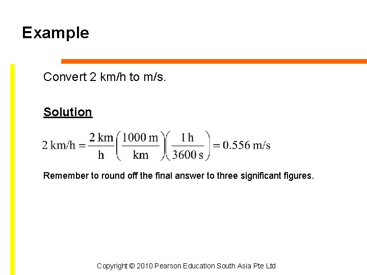 Example Convert 2 km/h to m/s. Solution Remember to round off the final answer
