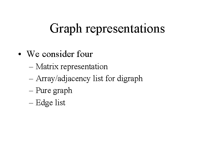 Graph representations • We consider four – Matrix representation – Array/adjacency list for digraph