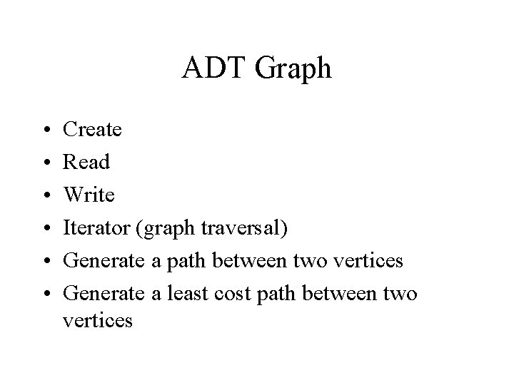 ADT Graph • • • Create Read Write Iterator (graph traversal) Generate a path