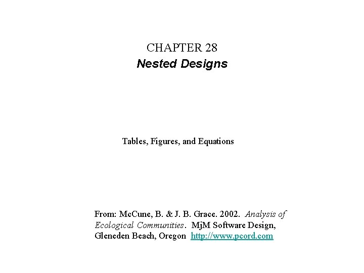 CHAPTER 28 Nested Designs Tables, Figures, and Equations From: Mc. Cune, B. & J.