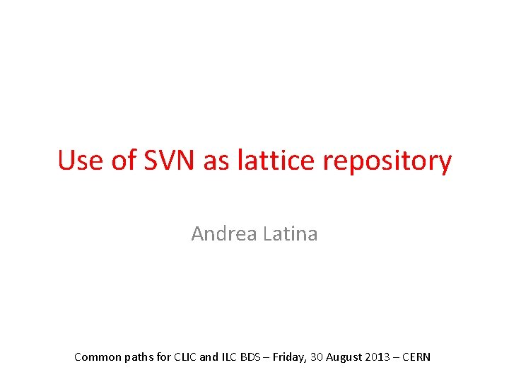 Use of SVN as lattice repository Andrea Latina Common paths for CLIC and ILC