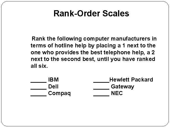 Rank-Order Scales Rank the following computer manufacturers in terms of hotline help by placing