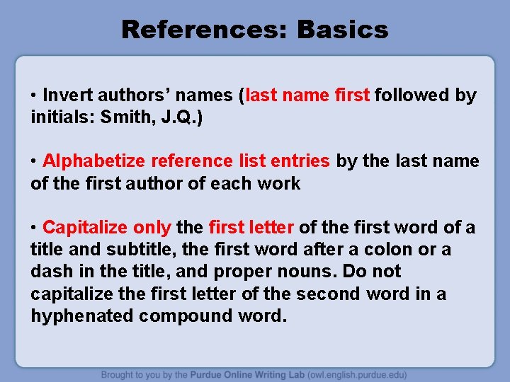 References: Basics • Invert authors’ names (last name first followed by initials: Smith, J.