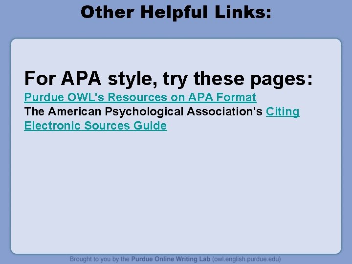 Other Helpful Links: For APA style, try these pages: Purdue OWL's Resources on APA