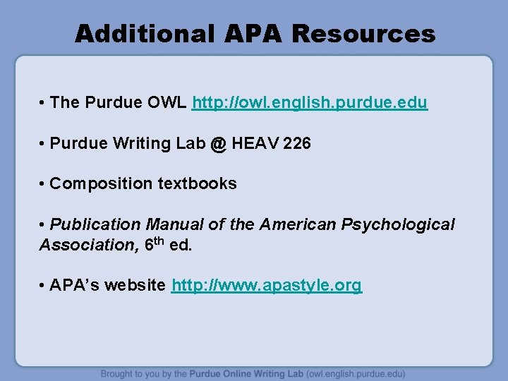 Additional APA Resources • The Purdue OWL http: //owl. english. purdue. edu • Purdue