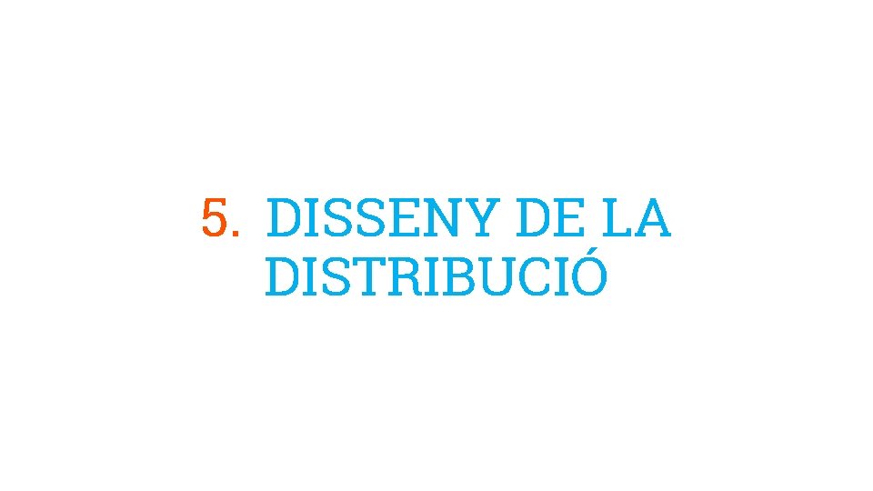 5. DISSENY DE LA DISTRIBUCIÓ 