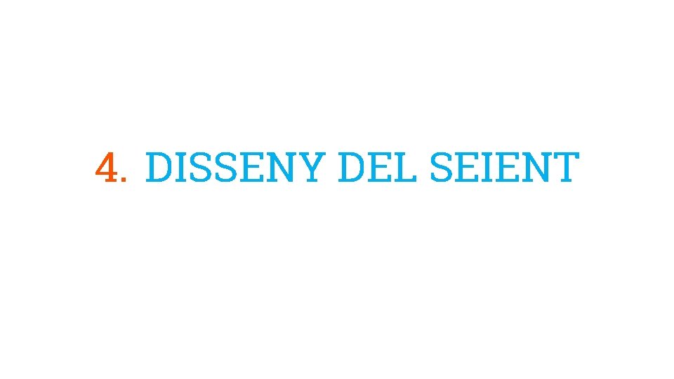 4. DISSENY DEL SEIENT 