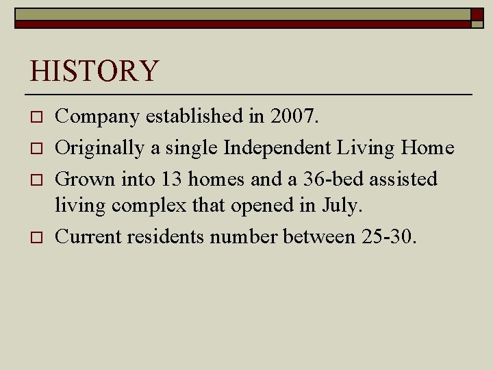 HISTORY o o Company established in 2007. Originally a single Independent Living Home Grown