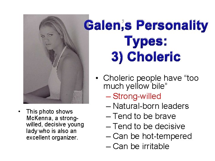 Galen’s Personality Types: 3) Choleric • This photo shows Mc. Kenna, a strongwilled, decisive