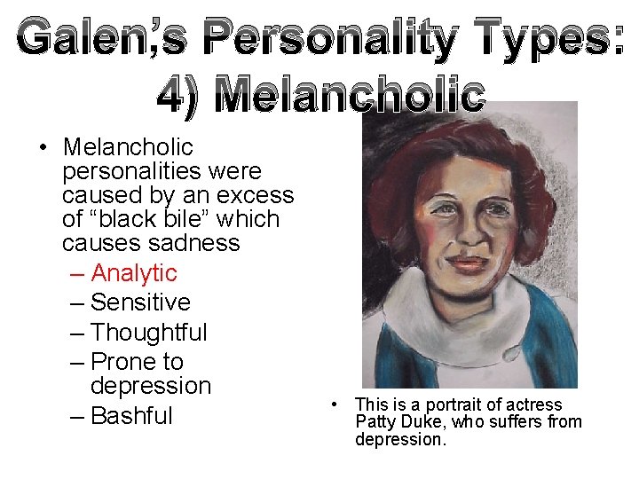 Galen’s Personality Types: 4) Melancholic • Melancholic personalities were caused by an excess of