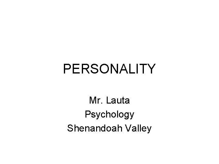 PERSONALITY Mr. Lauta Psychology Shenandoah Valley 