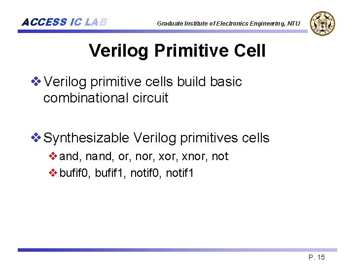 ACCESS IC LAB Graduate Institute of Electronics Engineering, NTU Verilog Primitive Cell v Verilog